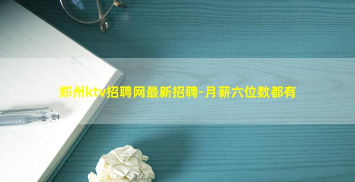 郑州ktv招聘网最新招聘-月薪六位数都有